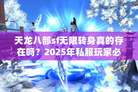 天龙八部sf无限转身真的存在吗？2025年私服玩家必看避坑指南