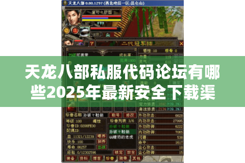 天龙八部私服代码论坛有哪些2025年最新安全下载渠道? 天龙八部私服代码论坛有哪些2025年最新安全下载渠道?