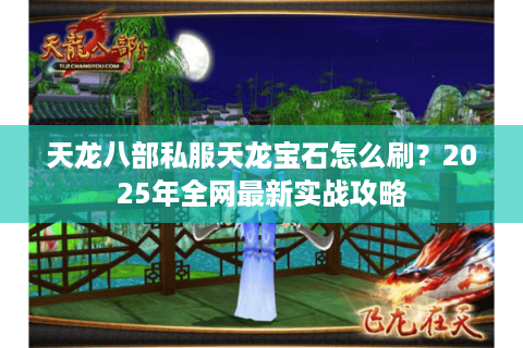 天龙八部私服天龙宝石怎么刷？2025年全网最新实战攻略