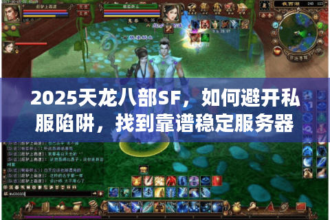 2025天龙八部SF，如何避开私服陷阱，找到靠谱稳定服务器？