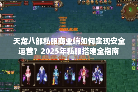 天龙八部私服商业端如何实现安全运营？2025年私服搭建全指南