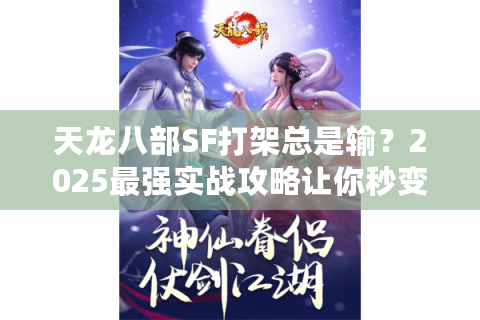 天龙八部SF打架总是输？2025最强实战攻略让你秒变团战神