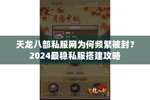 天龙八部私服网为何频繁被封？2024最稳私服搭建攻略