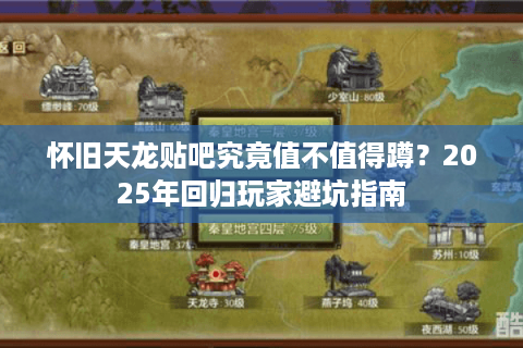 怀旧天龙贴吧究竟值不值得蹲？2025年回归玩家避坑指南