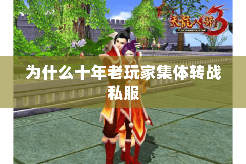 为什么十年老玩家集体转战私服