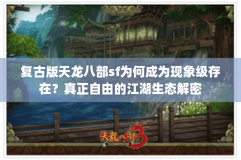 复古版天龙八部sf为何成为现象级存在？真正自由的江湖生态解密