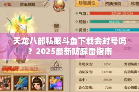 天龙八部私服斗鱼下载会封号吗？2025最新防踩雷指南