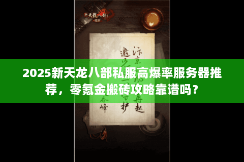2025新天龙八部私服高爆率服务器推荐，零氪金搬砖攻略靠谱吗？