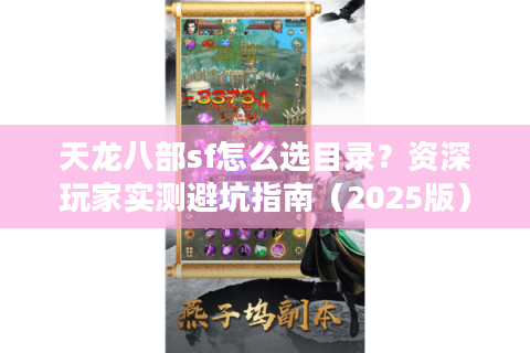 天龙八部sf怎么选目录？资深玩家实测避坑指南（2025版）