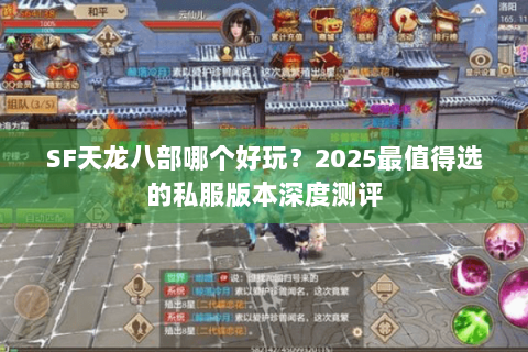 SF天龙八部哪个好玩？2025最值得选的私服版本深度测评