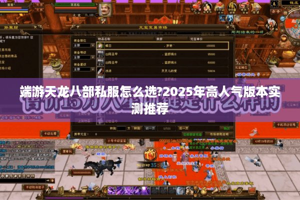 端游天龙八部私服怎么选?2025年高人气版本实测推荐