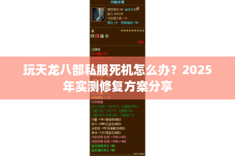 玩天龙八部私服死机怎么办?2025年实测修复方案分享 玩天龙八部私服死机怎么办?2025年实测修复方案分享