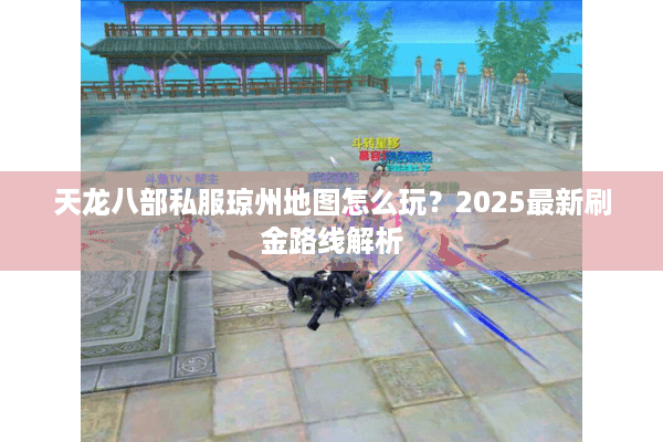 天龙八部私服琼州地图怎么玩？2025最新刷金路线解析