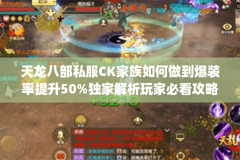 天龙八部私服CK家族如何做到爆装率提升50%独家解析玩家必看攻略
