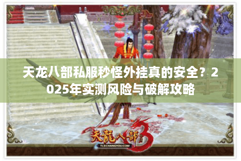 天龙八部私服秒怪外挂真的安全？2025年实测风险与破解攻略