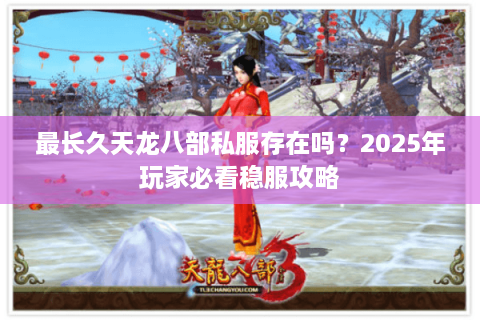 最长久天龙八部私服存在吗？2025年玩家必看稳服攻略