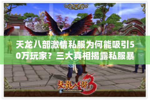 天龙八部激情私服为何能吸引50万玩家？三大真相揭露私服暴增内幕