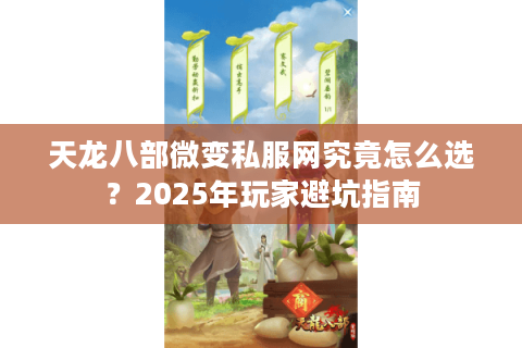 天龙八部微变私服网究竟怎么选？2025年玩家避坑指南