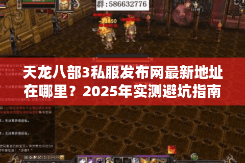天龙八部3私服发布网最新地址在哪里？2025年实测避坑指南