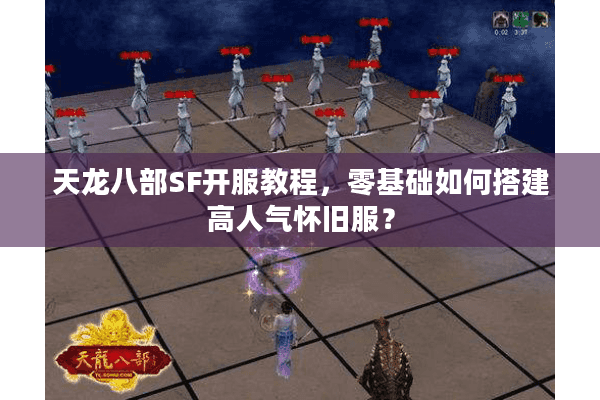 天龙八部SF开服教程，零基础如何搭建高人气怀旧服？