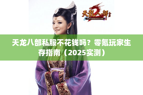 天龙八部私服不花钱吗？零氪玩家生存指南（2025实测）