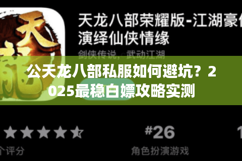 公天龙八部私服如何避坑?2025最稳白嫖攻略实测 公天龙八部私服如何避坑?2025最稳白嫖攻略实测