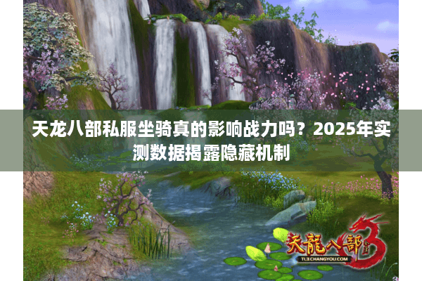 天龙八部私服坐骑真的影响战力吗？2025年实测数据揭露隐藏机制