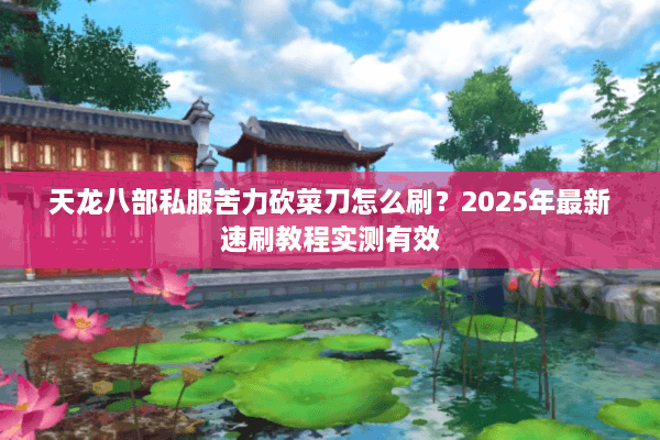 天龙八部私服苦力砍菜刀怎么刷？2025年最新速刷教程实测有效