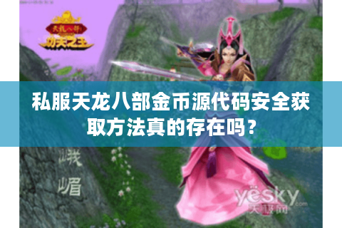 私服天龙八部金币源代码安全获取方法真的存在吗？