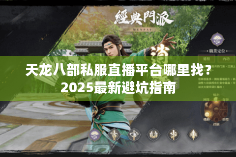 天龙八部私服直播平台哪里找？2025最新避坑指南