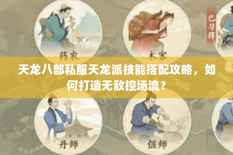 天龙八部私服天龙派技能搭配攻略，如何打造无敌控场流？