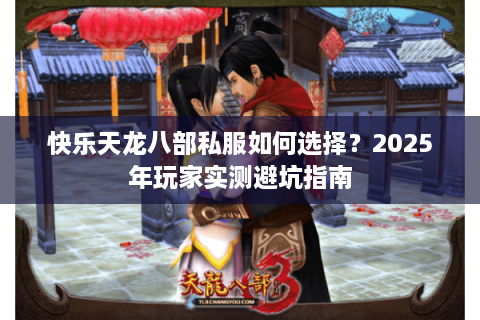 快乐天龙八部私服如何选择？2025年玩家实测避坑指南