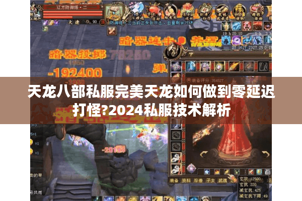 天龙八部私服完美天龙如何做到零延迟打怪?2024私服技术解析