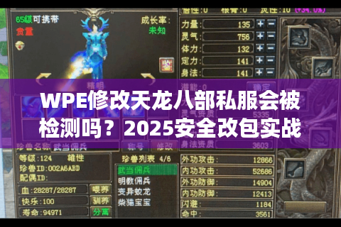 WPE修改天龙八部私服会被检测吗?2025安全改包实战教学 WPE修改天龙八部私服会被检测吗?2025安全改包实战教学