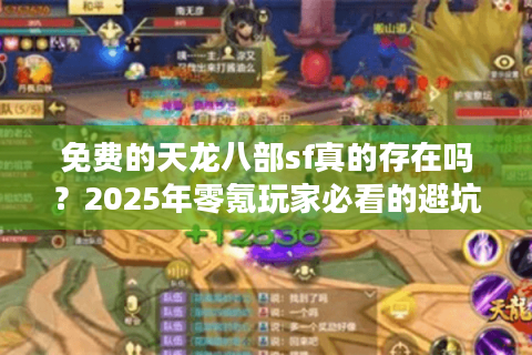 免费的天龙八部sf真的存在吗？2025年零氪玩家必看的避坑指南