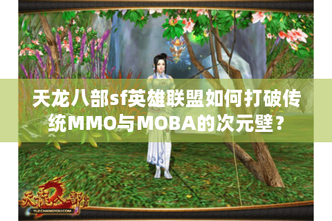 天龙八部sf英雄联盟如何打破传统MMO与MOBA的次元壁？