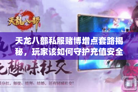天龙八部私服赌博增点套路揭秘，玩家该如何守护充值安全？