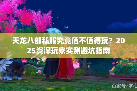 天龙八部私服究竟值不值得玩？2025资深玩家实测避坑指南