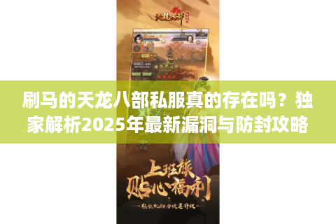 刷马的天龙八部私服真的存在吗？独家解析2025年最新漏洞与防封攻略
