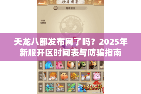 天龙八部发布网了吗？2025年新服开区时间表与防骗指南