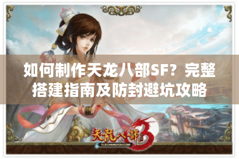 如何制作天龙八部SF？完整搭建指南及防封避坑攻略