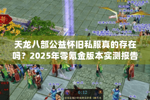 天龙八部公益怀旧私服真的存在吗？2025年零氪金版本实测报告