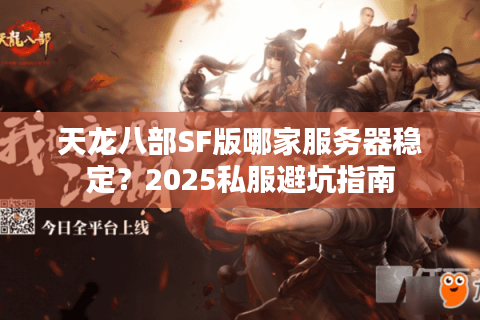 天龙八部SF版哪家服务器稳定？2025私服避坑指南