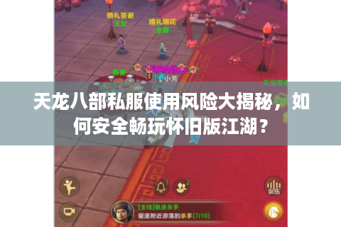 天龙八部私服使用风险大揭秘，如何安全畅玩怀旧版江湖？