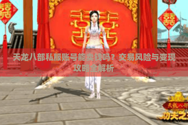 天龙八部私服账号能卖钱吗？交易风险与变现攻略全解析