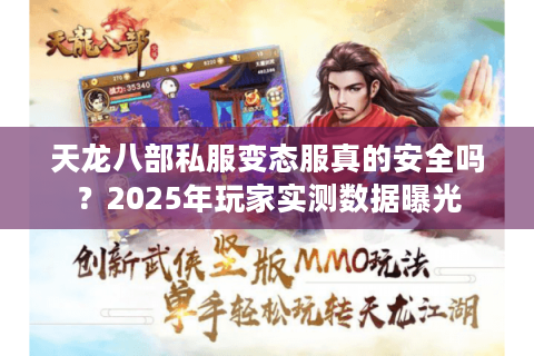 天龙八部私服变态服真的安全吗？2025年玩家实测数据曝光