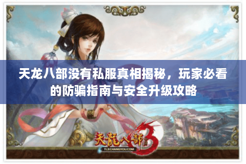 天龙八部没有私服真相揭秘，玩家必看的防骗指南与安全升级攻略