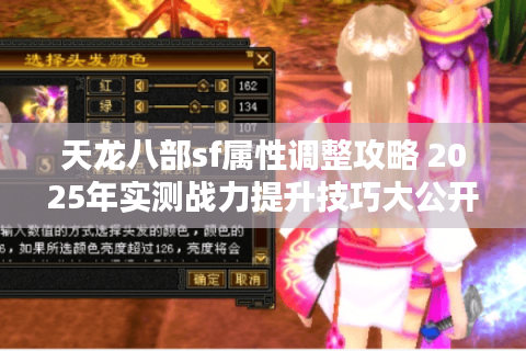 天龙八部sf属性调整攻略 2025年实测战力提升技巧大公开 天龙八部sf属性调整攻略 2025年实测战力提升技巧大公开
