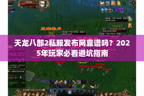 天龙八部2私服发布网靠谱吗？2025年玩家必看避坑指南