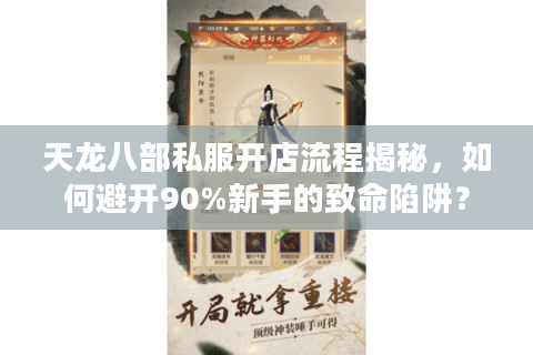 天龙八部私服开店流程揭秘，如何避开90%新手的致命陷阱？